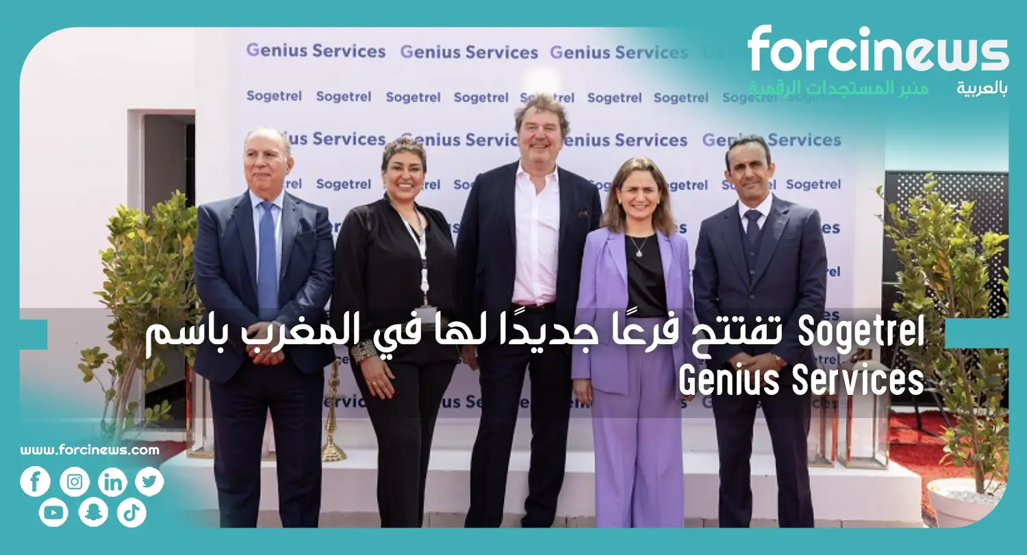 Sogetrel تفتتح فرعًا جديدًا لها في المغرب باسم Genius Services - Forcinews